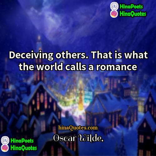Oscar Wilde Quotes | Deceiving others. That is what the world